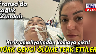 Kırık ameliyatından komaya çıktı! Fransa’da Türk genci ölüme terk ettiler