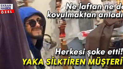 Yaka silktiren müşteri! Mağaza mağaza dolaşıp herkesi şoke etti
