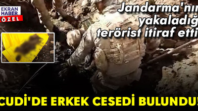Jandarma'nın yakaladığı terörist itiraf etti: Cudi'de erkek cesedi bulundu!