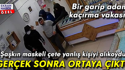 Maskeli çete ‘yanlış adamı’ kaçırdı! Ecel terleri döken esnaf konuştu