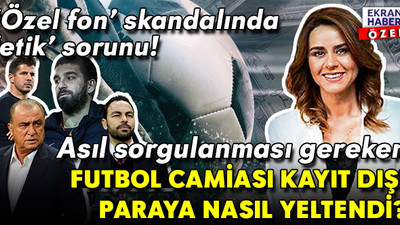 ‘Özel fon’ skandalında ‘etik’ sorunu! Futbol camiasının kayıt dışı paraya yeltenmesi sorgulanmalı