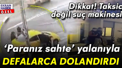 Taksici kılıklı suç makinesi! ‘Paranız sahte’ tezgahıyla defalarca dolandırdı