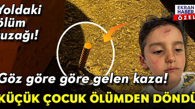 Yoldaki tuzak: 5 yaşındaki çocuk ölümden döndü