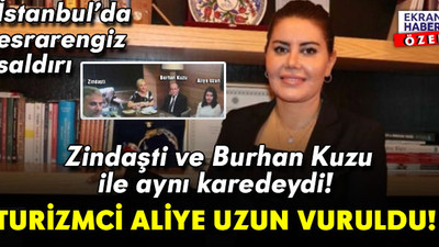 Zindaşti ve Burhan Kuzu ile aynı karedeydi! Turizmci Aliye Uzun vuruldu!
