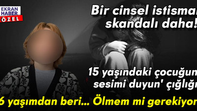 Bir cinsel istismar skandalı daha! 15 yaşındaki çocuğun 'sesimi duyun' çığlığı: '6 yaşımdan beri... Ölmem mi gerekiyor'