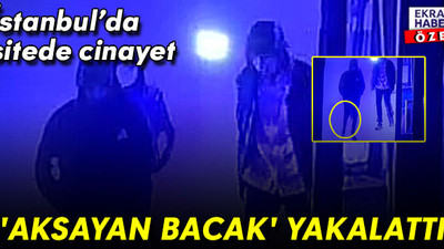 İstanbul'da sitede cinayet! Zanlıları 'aksayan bacak' yakalattı