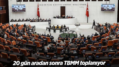 TBMM, 20 günlük aranın ardından çalışmalarına yeniden başlıyor