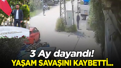 Üç aylık yaşam savaşını kaybetti!
