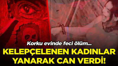 Korku evinde kelepçelenen kadınlar yanarak can verdi!