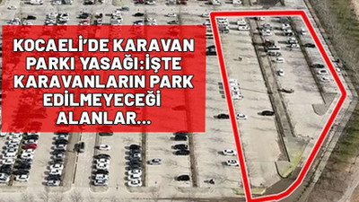 Karavan park etmek Kocaeli’de yasaklandı mı? Hangi ilçelerde karavan park edilmeyecek? Geçici park alanları neresi?