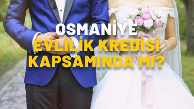 Osmaniye evlilik kredisi kapsamında mı? Osmaniye’dekiler 150 bin TL faizsiz evlilik kredisi başvurusu yapabilir mi?