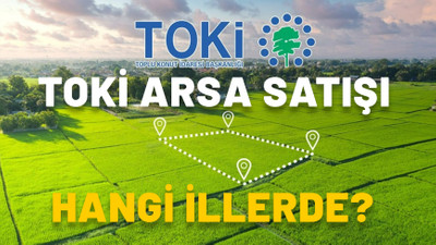 TOKİ ARSA SATIŞI HANGİ İLLERDE? TOKİ arsa açık artırması ne zaman?