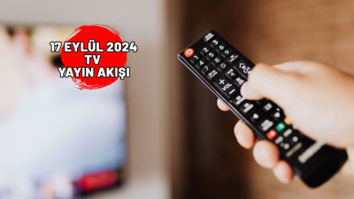 17 EYLÜL SALI TV YAYIN AKIŞI 2024: TV’de bugün neler var? Kanal D, Now TV, Star TV, TRT1, TV8, Show TV, ATV