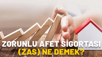 Zorunlu Afet Sigortası (ZAS) ne demek? ZAS ne zaman başlıyor, neleri kapsıyor?
