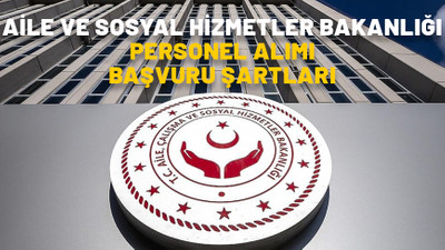 Aile ve Sosyal Hizmetler Bakanlığı personel alımı başvuru şartları neler? Başvurular nereden ve ne zaman yapılacak?