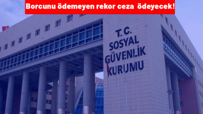 SGK 81 ili aynı anda uyardı. Bu ödemeyi yapmayan yandı. Rekor ceza ödeyecekler