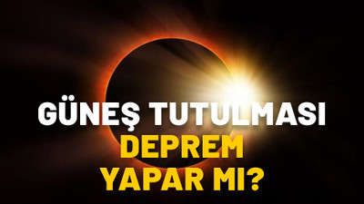 GÜNEŞ TUTULMASI DEPREM YAPAR MI? Güneş tutulması saat kaçta başlayacak?