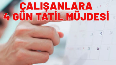 Çalışanlar müjde. 4 gün izin yapabileceksiniz. Geri sayım başladı