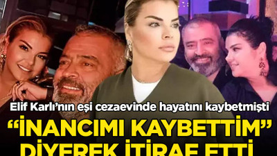 Eşi cezaevinde hayatını kaybetmişti: Elif Karlı, 'inancımı kaybettim' diyerek itiraf etti