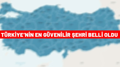 Türkiye'nin en güvenilir şehirleri belli oldu. Listenin başında bakın hiç akla gelmez