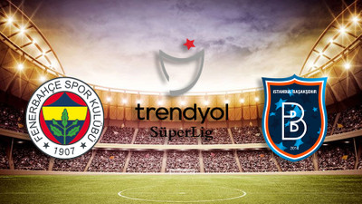 FENERBAHÇE BAŞAKŞEHİR MAÇI NE ZAMAN SAAT KAÇTA? FB Başakşehir hangi kanalda?