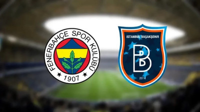 Fenerbahçe-RAMS Başakşehir maçının ilk 11'leri belli oldu