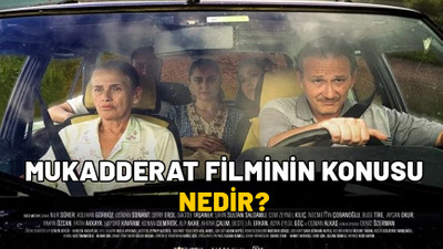 MUKADDERAT FİLMİNİN KONUSU NEDİR? Mukadderat oyuncuları kimler?