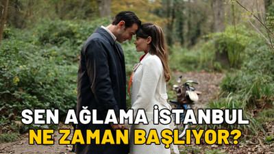 SEN AĞLAMA İSTANBUL NE ZAMAN BAŞLIYOR? Sen Ağlama İstanbul konusu ve oyuncuları