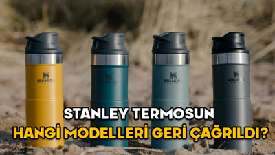 STANLEY TERMOS GERİ ÇAĞIRMA: Stanley termosun hangi modelleri geri çağrıldı? Türkiye’de de var mı?