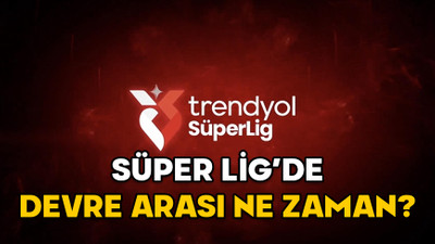 SÜPER LİG’DE DEVRE ARASI NE ZAMAN? 2024-2025 bay geçilen maçlar ne zaman oynanacak?