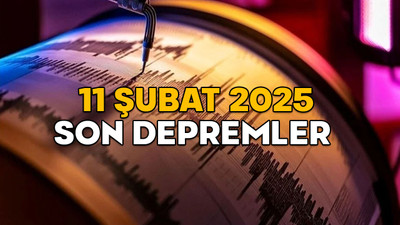 11 ŞUBAT SON DEPREMLER 2025: Kandilli’ye göre en son deprem nerede oldu, şiddeti kaç?