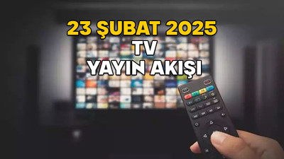 23 ŞUBAT PAZAR TV YAYIN AKIŞI 2025: Hafta sonu neler var? Show TV, Kanal D, TV8, Now TV, TRT1, Star TV, ATV