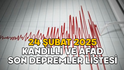 24 ŞUBAT SON DEPREMLER LİSTESİ 2025: Kandilli ve AFAD’a göre en son deprem nerede oldu kaç şiddetindeydi?