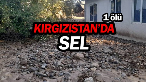 Kırgızistan'da sel: 1 ölü