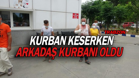 Kurban keserken arkadaş kurbanı oldu