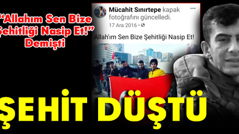 “Allah'ım Sen Bize Şehitliği Nasip Et!” Demişti, Şehit Düştü