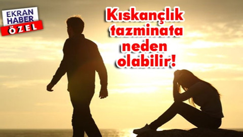 Kıskançlık tazminata neden olabilir!