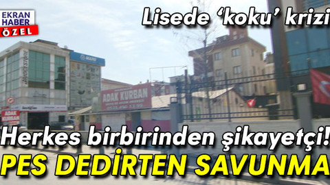 Herkes birbirinden şikayetçi! Lisede ‘koku’ krizine pes dedirten savunma