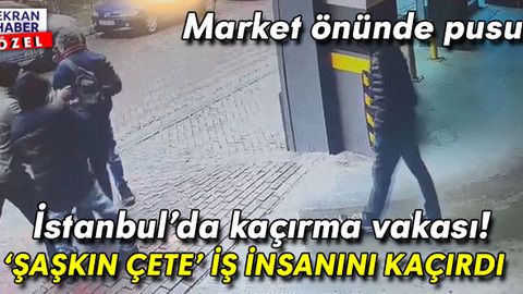 İstanbul’da kaçırma vakası! ‘Şaşkın çete’ iş insanını kaçırdı
