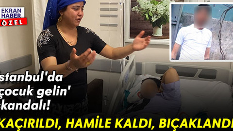 İstanbul'da 'çocuk gelin' skandalı! Yürek yakan dram: Kaçırıldı, hamile kaldı, bıçaklandı