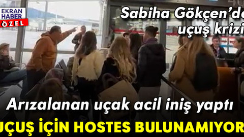 Sabiha Gökçen’de uçuş krizi! Acil iniş yapan uçağa hostes bulunamıyor