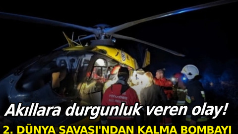 Akıllara durgunluk veren olay! 2. Dünya Savaşı'ndan kalma bombayı ateşe attılar