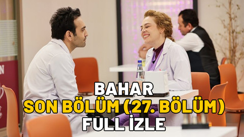 BAHAR SON BÖLÜM (27. BÖLÜM) FULL İZLE: Show TV Bahar son bölüm kesintisiz tek parça izleme ekranı