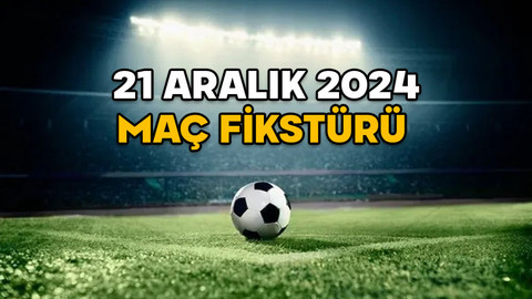 21 ARALIK MAÇ FİKSTÜRÜ 2024: Bugün kimin maçı var, hangi kanalda? (Süper Lig, 1, Lig, Premier Lig, Bundesliga, LaLiga)