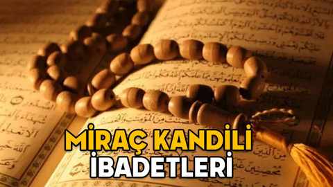 MİRAÇ KANDİLİ İBADETLERİ: Miraç Kandili’nde okunacak dualar, çekilecek tesbihler ve zikirler nelerdir?