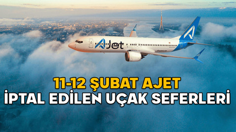 11-12 ŞUBAT AJET İPTAL EDİLEN UÇAK SEFERLERİ 2025: Sabiha Gökçen Havalimanı hangi uçuşlar iptal edildi?