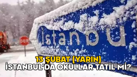 13 ŞUBAT (YARIN) İSTANBUL’DA OKULLAR TATİL Mİ? Valilik açıklama yaptı mı?