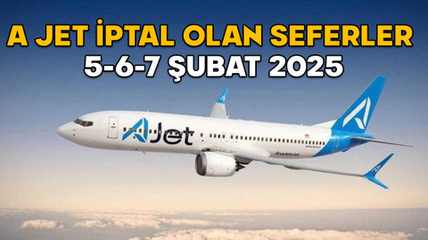 A JET İPTAL OLAN SEFERLER 5-6-7 ŞUBAT 2025: A Jet’te hangi uçuşlar iptal edildi?