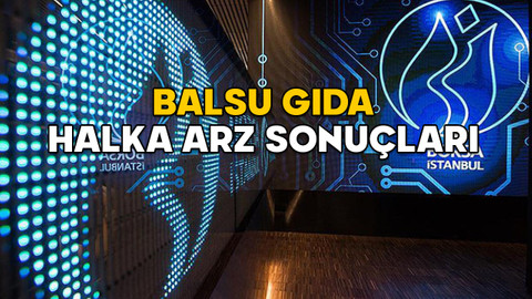 BALSU GIDA HALKA ARZ SONUÇLARI AÇIKLANDI MI? BALSU kaç lot verdi, borsada ne zaman işlem görecek?