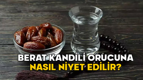 BERAT KANDİLİ ORUCUNA NASIL NİYET EDİLİR? Berat Kandili’nde oruç tutmanın sevabı ve fazileti nedir?